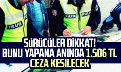 Sürücüler dikkat! Bunu yapana anında 1.506 TL ceza kesilecek