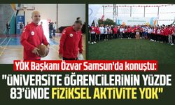 YÖK Başkanı Özvar Samsun'da konuştu: "Üniversite öğrencilerinin yüzde 83’ünde fiziksel aktivite yok"