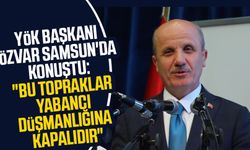 YÖK Başkanı Erol Özvar Samsun'da konuştu: "Bu topraklar yabancı düşmanlığına kapalıdır"