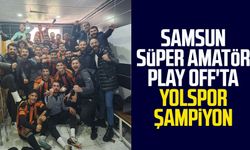 Samsun Süper Amatör Play Off'ta Yolspor şampiyon