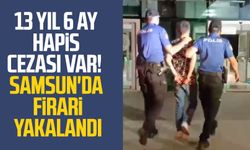 13 yıl 6 ay hapis cezası var! Samsun'da firari yakalandı