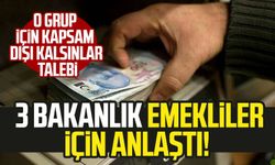 3 bakanlık emekliler için anlaştı! O grup için kapsam dışı kalsınlar talebi