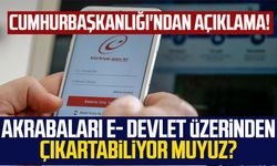 Akrabaları E- devlet üzerinden çıkartabiliyor muyuz?, Cumhurbaşkanlığı'ndan açıklama