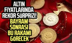 Altın fiyatlarında rekor sürprizi! Bayram sonrası bu rakamı görecek