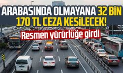 Arabasında olmayana 32 bin 170 TL ceza kesilecek! Resmen yürürlüğe girdi