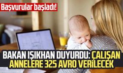 Başvurular başladı! Bakan Işıkhan duyurdu: Çalışan annelere 325 Avro verilecek