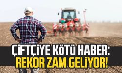 Çiftçiye kötü haber: Rekor zam geliyor!