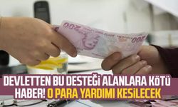 Devletten bu desteği alanlara kötü haber! O para yardımı kesilecek