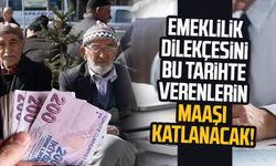 Emeklilik dilekçesini bu tarihte verenlerin maaşı katlanacak!