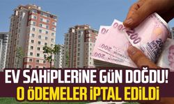 Ev sahiplerine gün doğdu! O ödemeler iptal edildi