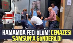 Hamamda feci ölüm! Cenazesi Samsun'a gönderildi