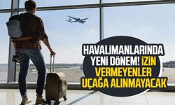 Havalimanlarında yeni dönem! İzin vermeyenler uçağa alınmayacak