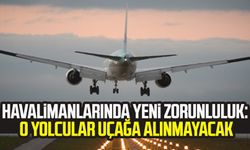 Havalimanlarında yeni zorunluluk: O yolcular uçağa alınmayacak