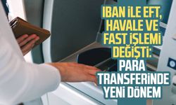 IBAN ile EFT, Havale ve FAST işlemi değişti: Para transferinde yeni dönem