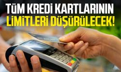 Tüm kredi kartlarının limitleri düşürülecek!