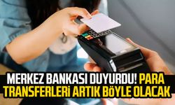 Merkez Bankası duyurdu! Para transferleri artık böyle olacak