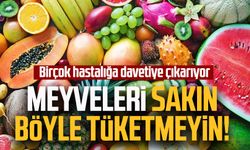 Meyveleri sakın böyle tüketmeyin! Birçok hastalığa davetiye çıkarıyor