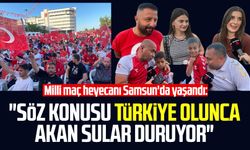 Milli maç heyecanı Samsun'da yaşandı: "Söz konusu Türkiye olunca akan sular duruyor"