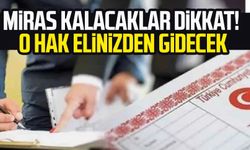 Miras kalacaklar dikkat! O hak elinizden gidecek