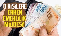 O kişilere erken emeklilik müjdesi!