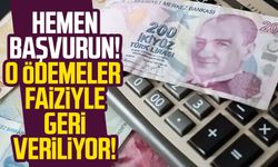 Hemen başvurun! O ödemeler faiziyle geri veriliyor