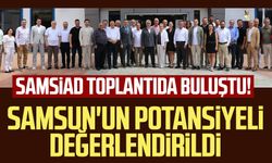 SAMSİAD toplantıda buluştu! Samsun'un potansiyeli değerlendirildi