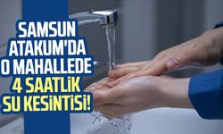 Samsun Atakum'da o mahallede 4 saatlik su kesintisi!