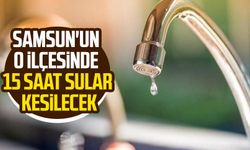 SASKİ'den su kesintisi duyurusu: Samsun'un o ilçesinde 15 saat sular kesilecek