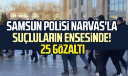 Samsun polisi NARVAS'la suçluların ensesinde! 25 gözaltı