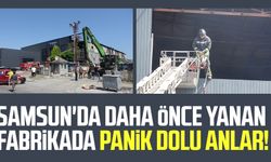 Samsun Tekkeköy'de daha önce yanan fabrikada panik dolu anlar!