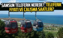 Samsun teleferik nerede?, 2024 Samsun teleferik fiyatı?, Samsun teleferik çalışma saatleri?
