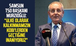 Samsun TSO Başkanı Murzioğlu: “Ülke olarak kalkınmamızın KOBİ'lerden geçtiğine inanıyoruz"