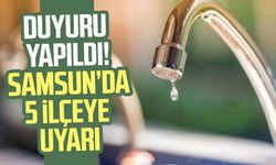 Samsun'un 5 ilçesinde sular kesilecek!