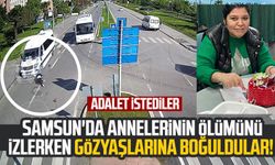 Samsun'da annelerinin ölümünü izlerken gözyaşlarına boğuldular! Adalet istediler