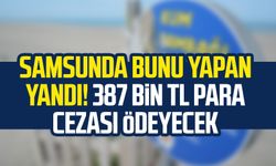 Samsunda bunu yapan yandı! 387 bin TL para cezası ödeyecek