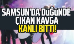 Samsun’da düğünde çıkan kavga kanlı bitti!