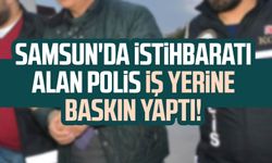 Samsun İlkadım'da istihbaratı alan polis iş yerine baskın yaptı!