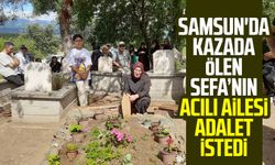 Samsun'da kazada ölen Sefa Şerif Efe'nin acılı ailesi adalet istedi