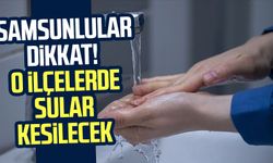 SASKİ su kesintisi duyurusu: Samsun'da 2 ilçede sular kesilecek