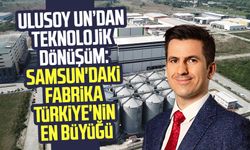 Ulusoy Un’dan teknolojik dönüşüm: Samsun'daki fabrika Türkiye'nin en büyüğü