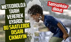 Samsunlular dikkat! Meteoroloji tarih vererek uyardı: Bu saatlerde dışarı çıkmayın