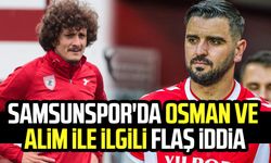 Samsunspor'da Osman Çelik ve Alim Öztürk ile ilgili flaş iddia