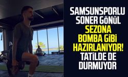 Samsunsporlu Soner Gönül sezona bomba gibi hazırlanıyor! Tatilde de durmuyor