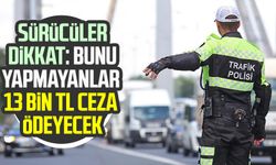 Sürücüler dikkat: Bunu yapmayanlar 13 bin TL ceza ödeyecek