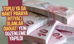 Toplu ya da nakit paraya ihtiyacı olanlar dikkat! Yeni düzenleme yapıldı