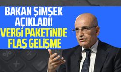 Bakan Mehmet Şimşek açıkladı! Vergi paketinde flaş gelişme