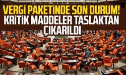 Vergi paketinde son durum! Kritik maddeler taslaktan çıkarıldı