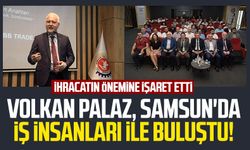 Volkan Palaz, Samsun'da iş insanları ile buluştu! İhracatın önemine işaret etti