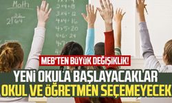 MEB'ten büyük değişiklik! Yeni okula başlayacaklar okul ve öğretmen seçemeyecek