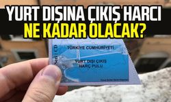 Yurt dışına çıkış harcı ne kadar olacak?